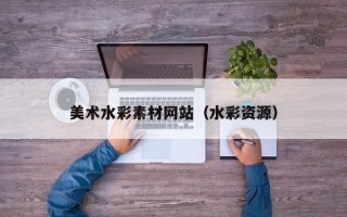 宜城美术水彩素材网站（水彩资源）