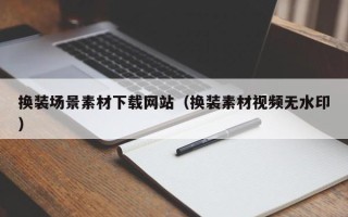 宜城换装场景素材下载网站（换装素材视频无水印）