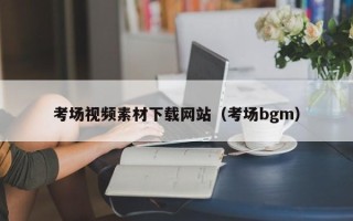宜城考场视频素材下载网站（考场bgm）