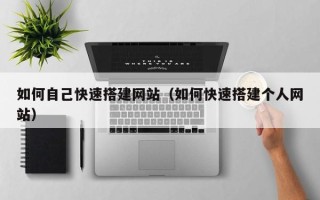 宜城如何自己快速搭建网站（如何快速搭建个人网站）